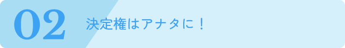 決定権はアナタに！