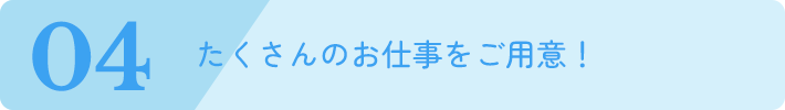 たくさんのお仕事をご用意！